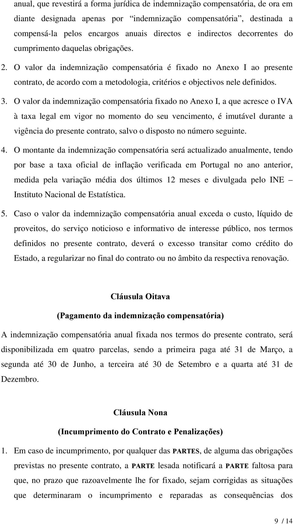 O valor da indemnização compensatória é fixado no Anexo I ao presente contrato, de acordo com a metodologia, critérios e objectivos nele definidos. 3.