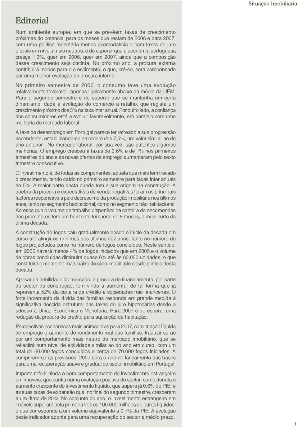 No próximo ano, a procura externa contribuirá menos para o crescimento, o que, crê-se, será compensado por uma melhor evolução da procura interna.