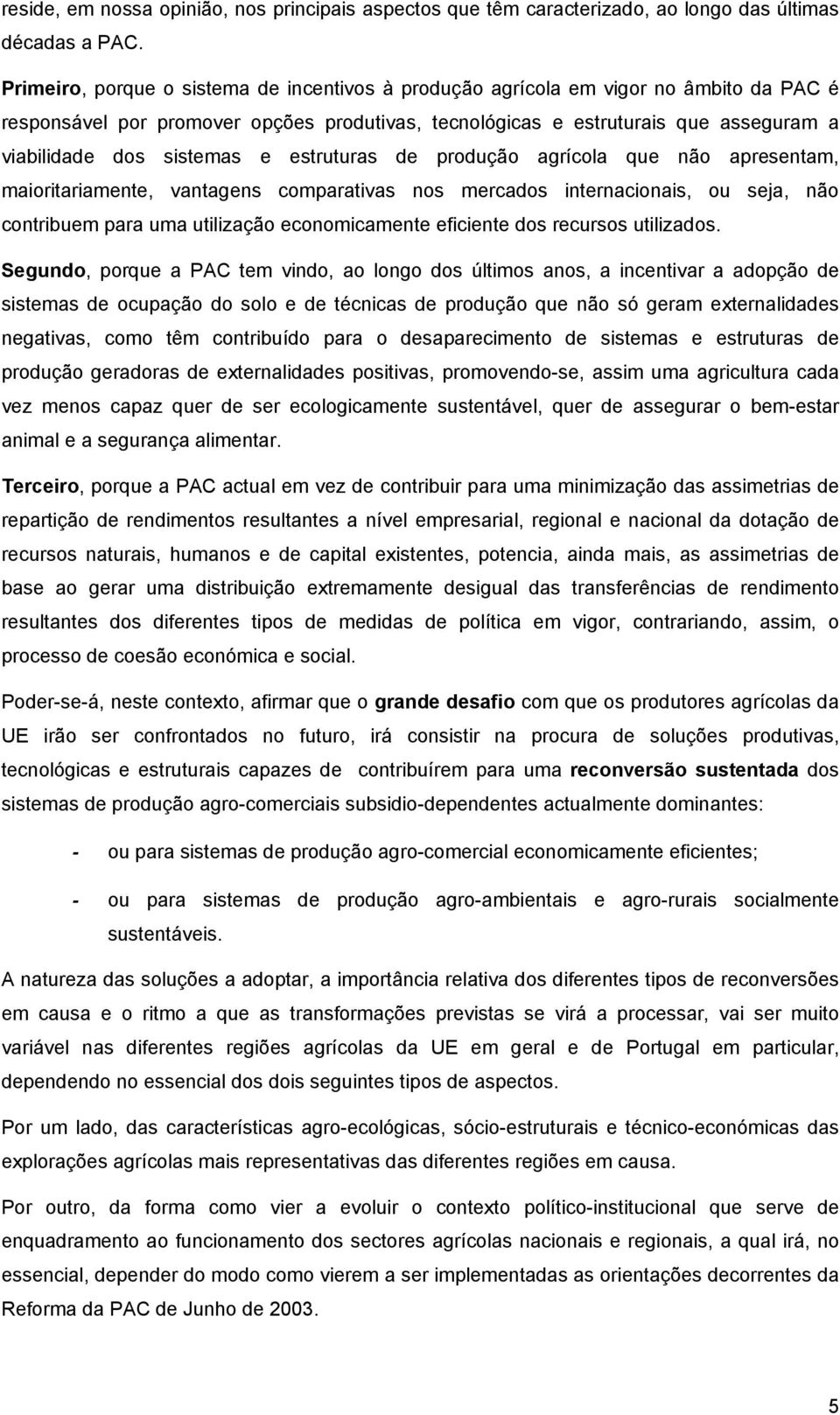 sistemas e estruturas de produção agrícola que não apresentam, maioritariamente, vantagens comparativas nos mercados internacionais, ou seja, não contribuem para uma utilização economicamente