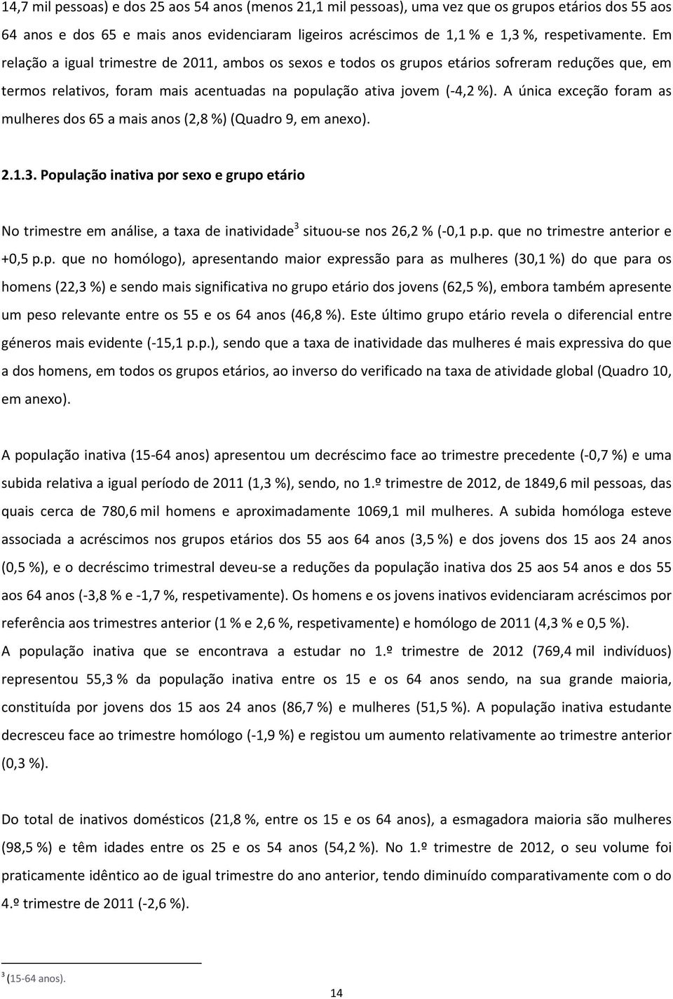 A única exceção foram as mulheres dos 65 a mais anos (2,8%)(Quadro 9, em anexo). 2.1.3.