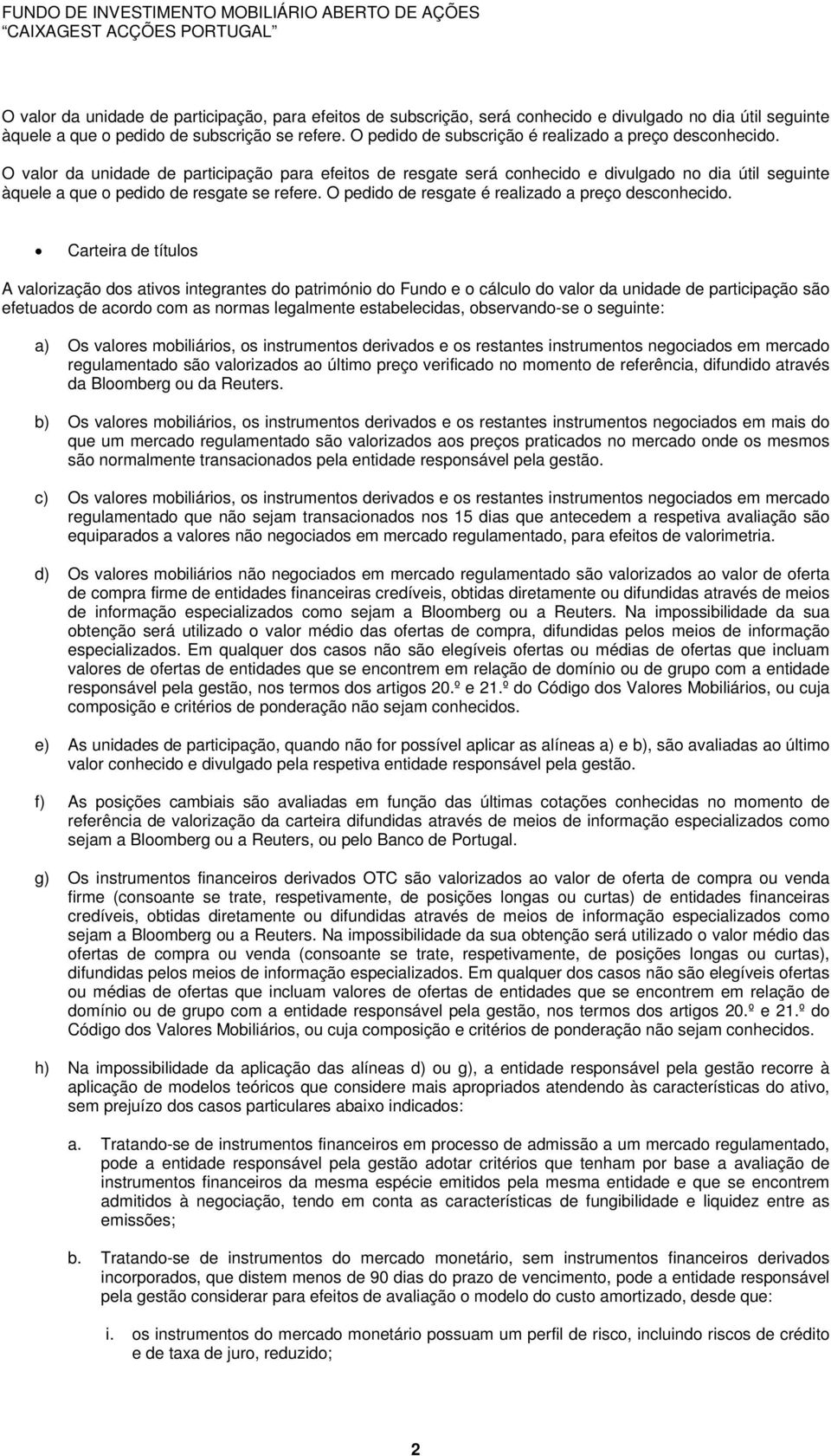 O valor da unidade de participação para efeitos de resgate será conhecido e divulgado no dia útil seguinte àquele a que o pedido de resgate se refere.