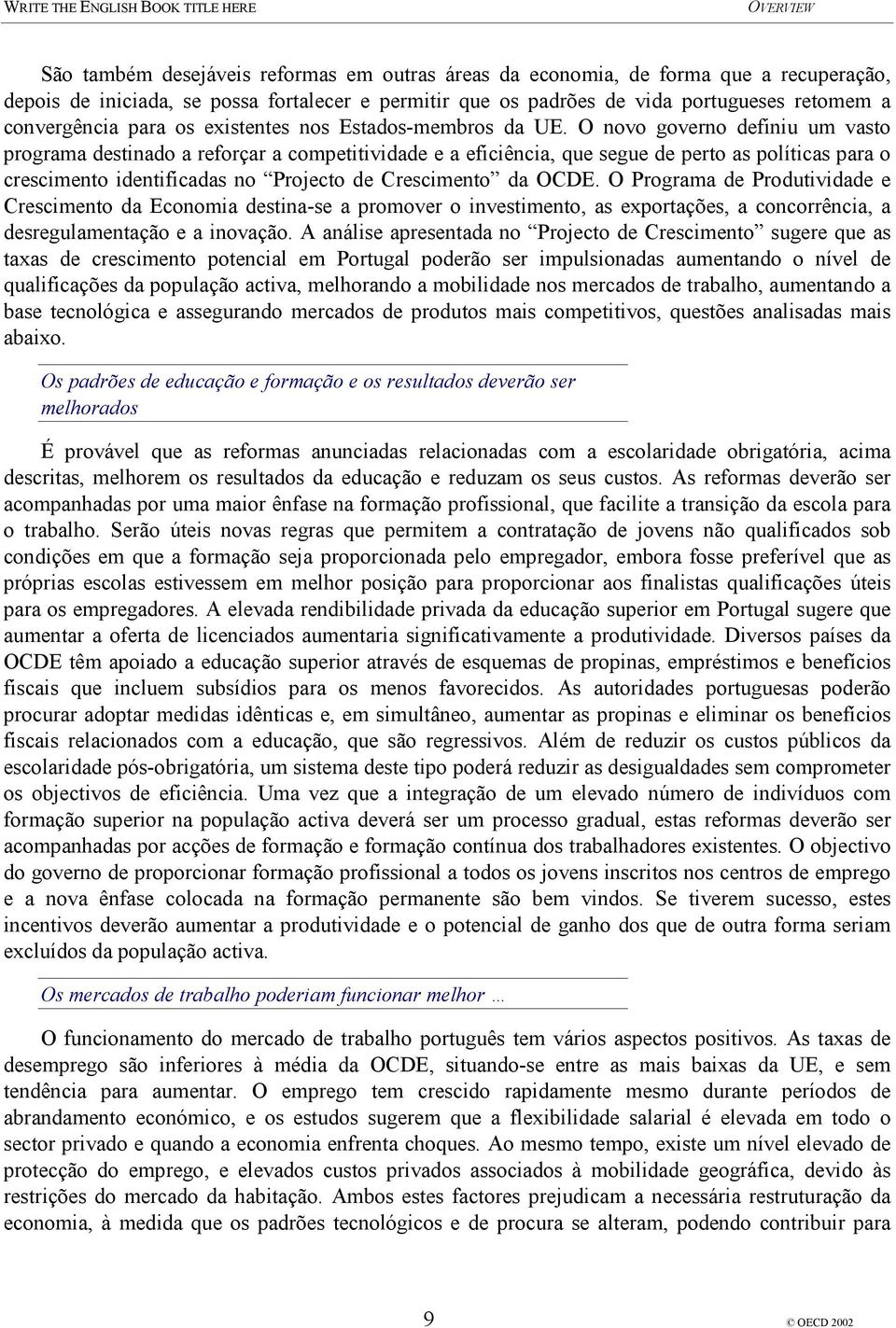 O novo governo definiu um vasto programa destinado a reforçar a competitividade e a eficiência, que segue de perto as políticas para o crescimento identificadas no Projecto de Crescimento da OCDE.