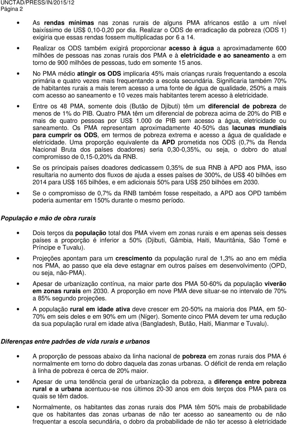 Realizar os ODS também exigirá proporcionar acesso à água a aproximadamente 600 milhões de pessoas nas zonas rurais dos PMA e à eletricidade e ao saneamento a em torno de 900 milhões de pessoas, tudo