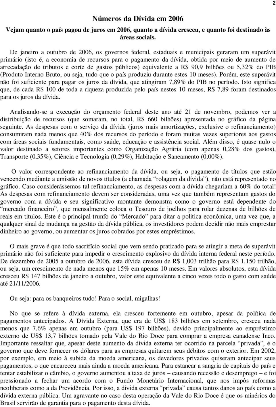 arrecadação de tributos e corte de gastos públicos) equivalente a R$ 90,9 bilhões ou 5,32% do PIB (Produto Interno Bruto, ou seja, tudo que o país produziu durante estes 10 meses).