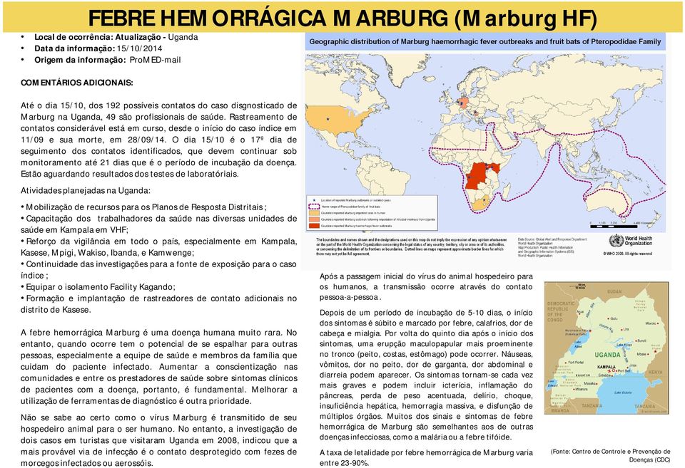 O dia 15/10 é o 17º dia de seguimento dos contatos identificados, que devem continuar sob monitoramento até 21 dias que é o período de incubação da doença.