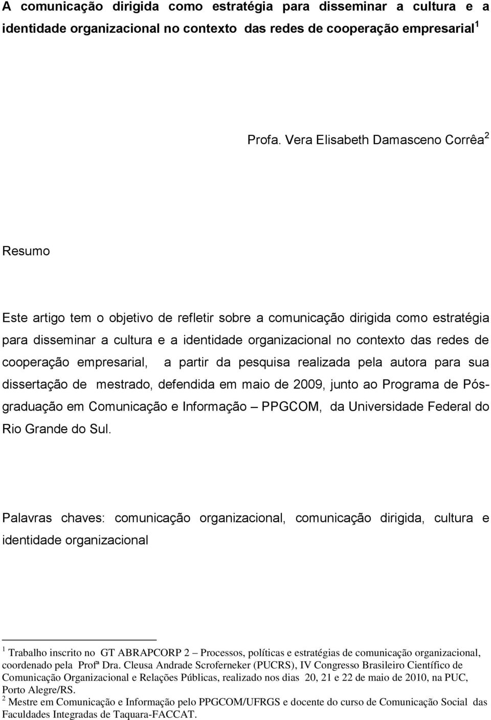 redes de cooperação empresarial, a partir da pesquisa realizada pela autora para sua dissertação de mestrado, defendida em maio de 2009, junto ao Programa de Pósgraduação em Comunicação e Informação