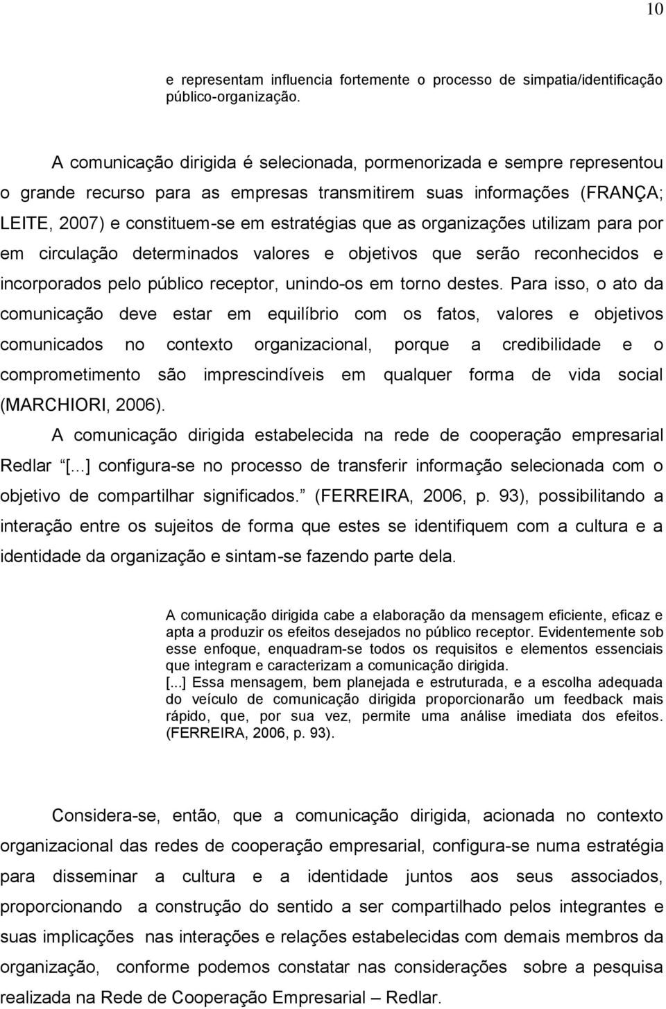 organizações utilizam para por em circulação determinados valores e objetivos que serão reconhecidos e incorporados pelo público receptor, unindo-os em torno destes.