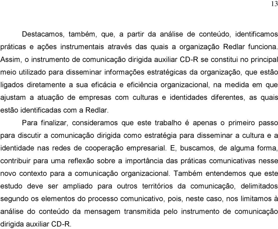 eficácia e eficiência organizacional, na medida em que ajustam a atuação de empresas com culturas e identidades diferentes, as quais estão identificadas com a Redlar.