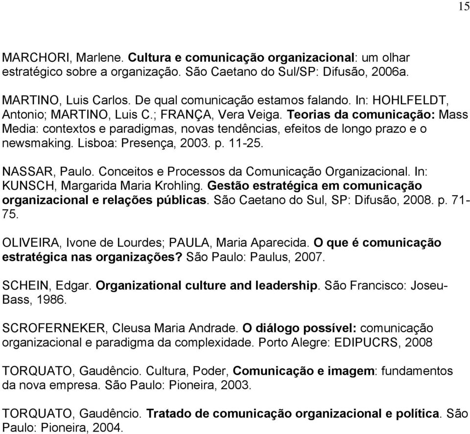 Lisboa: Presença, 2003. p. 11-25. NASSAR, Paulo. Conceitos e Processos da Comunicação Organizacional. In: KUNSCH, Margarida Maria Krohling.