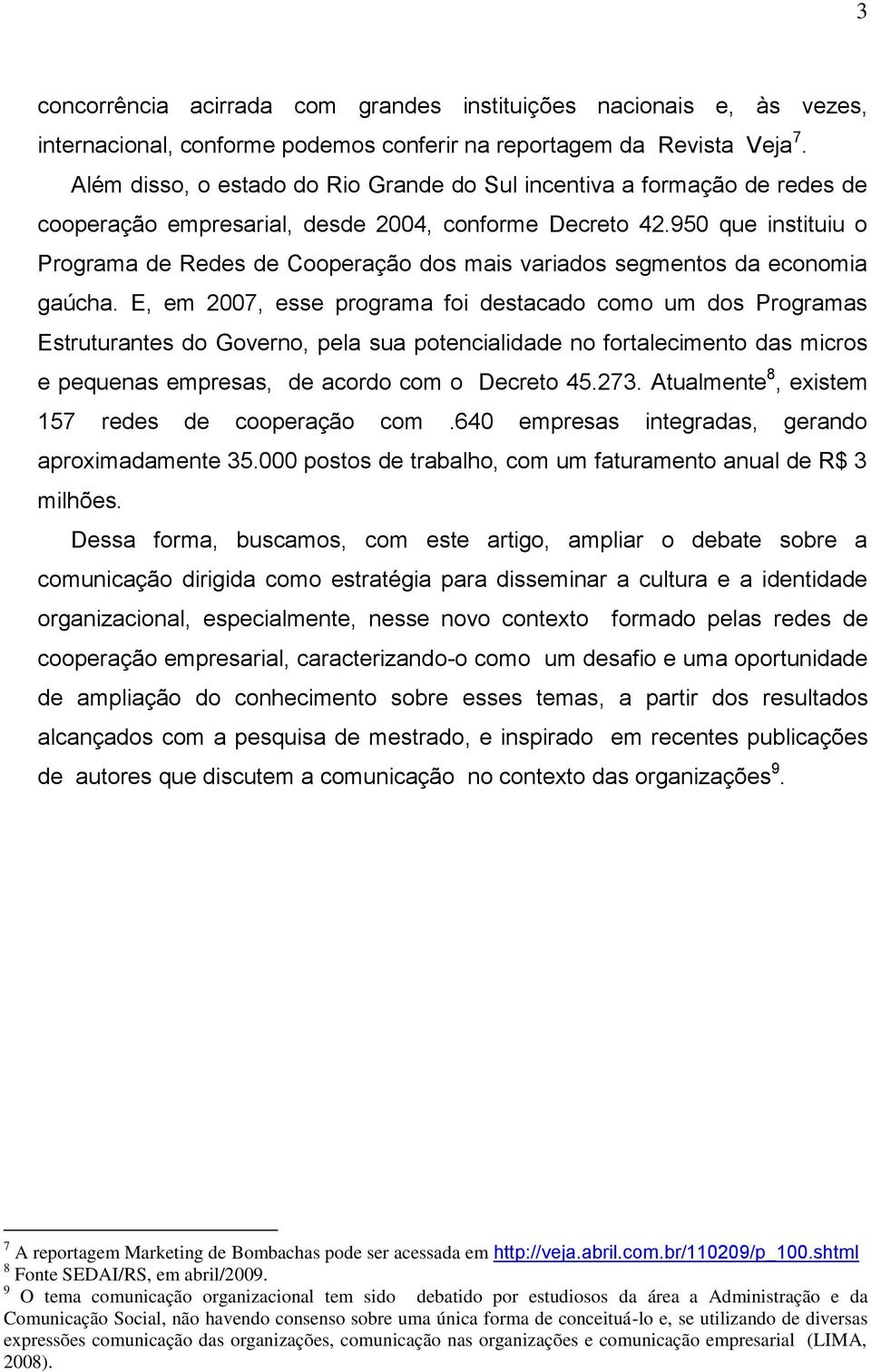 950 que instituiu o Programa de Redes de Cooperação dos mais variados segmentos da economia gaúcha.