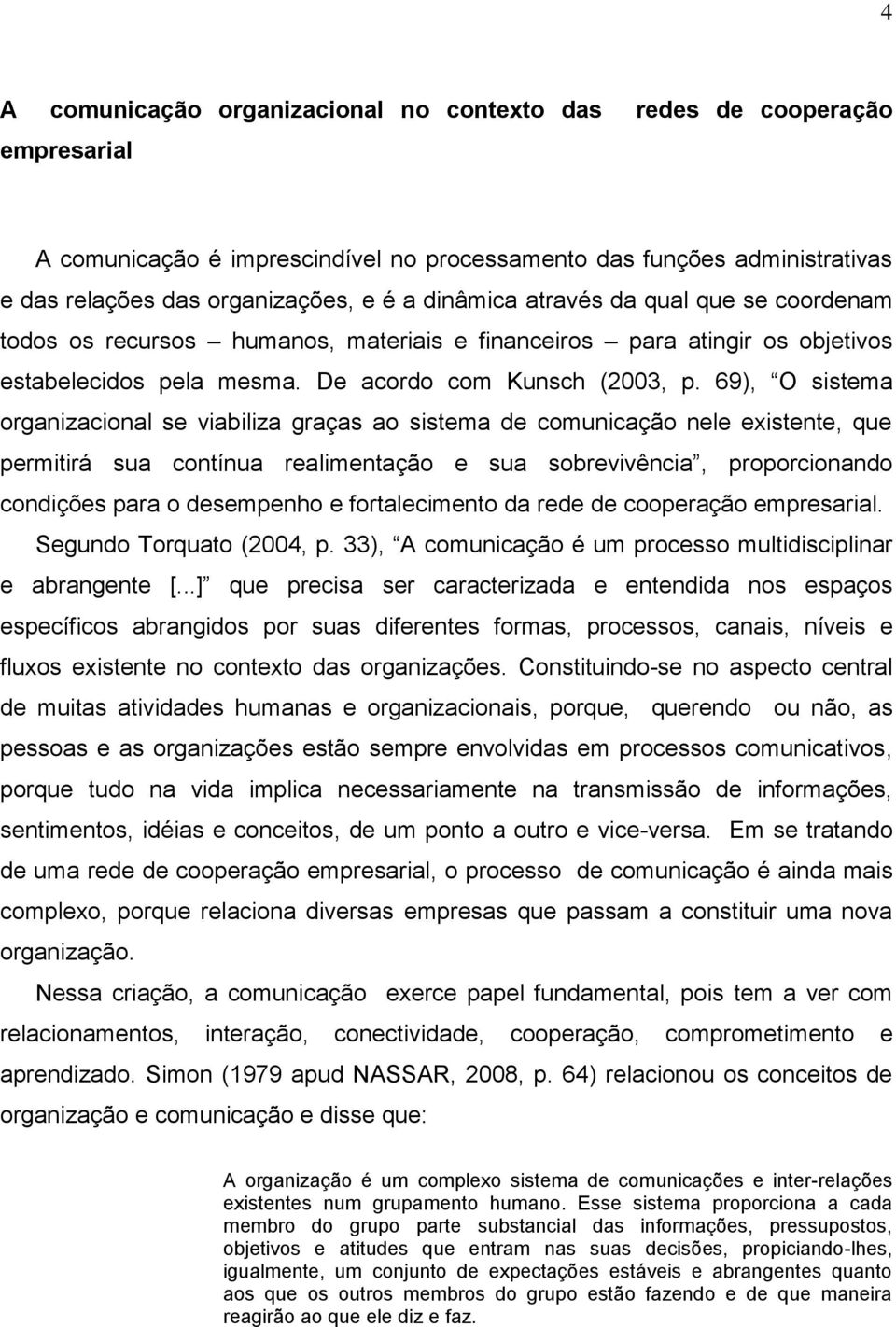 69), O sistema organizacional se viabiliza graças ao sistema de comunicação nele existente, que permitirá sua contínua realimentação e sua sobrevivência, proporcionando condições para o desempenho e