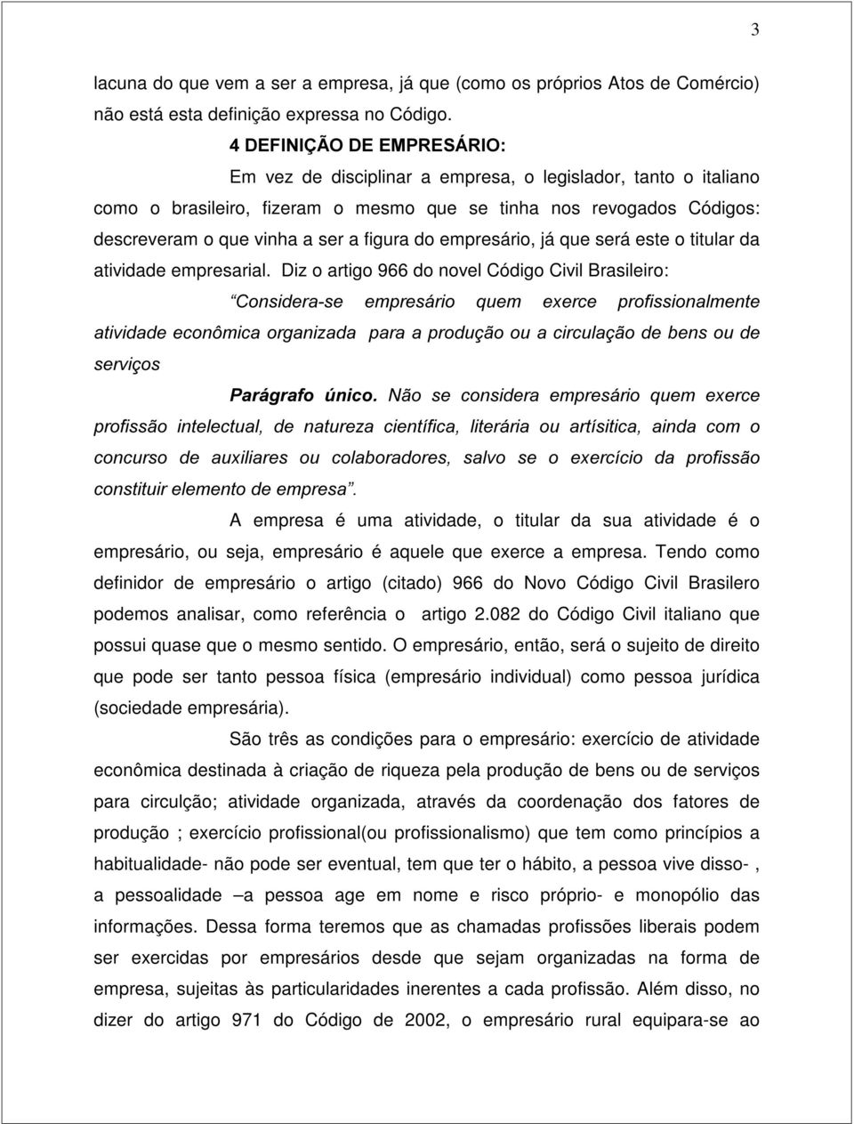 empresário, já que será este o titular da atividade empresarial.