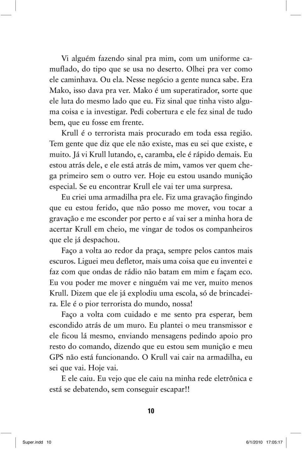 Krull é o terrorista mais procurado em toda essa região. Tem gente que diz que ele não existe, mas eu sei que existe, e muito. Já vi Krull lutando, e, caramba, ele é rápido demais.