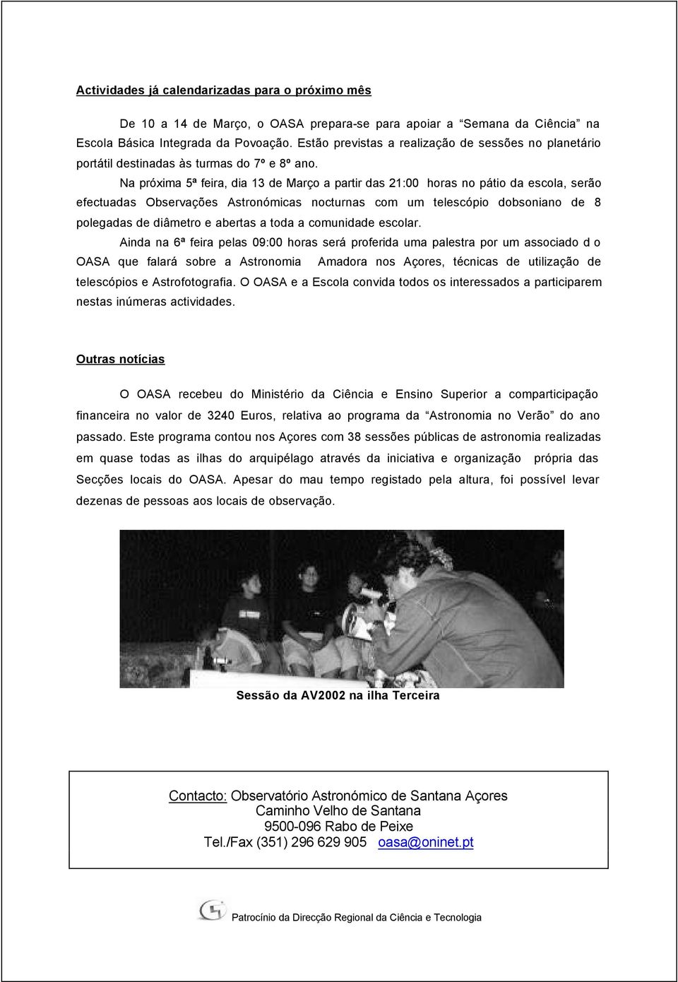 Na próxima 5ª feira, dia 13 de Março a partir das 21:00 horas no pátio da escola, serão efectuadas Observações Astronómicas nocturnas com um telescópio dobsoniano de 8 polegadas de diâmetro e abertas