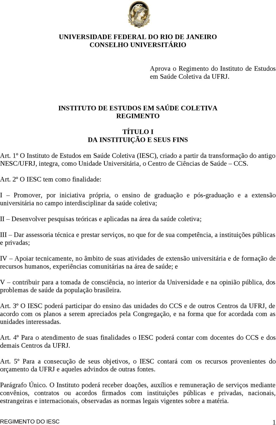 1º O Instituto de Estudos em Saúde Coletiva (IESC), criado a partir da transformação do antigo NESC/UFRJ, integra, como Unidade Universitária, o Centro de Ciências de Saúde CCS. Art.