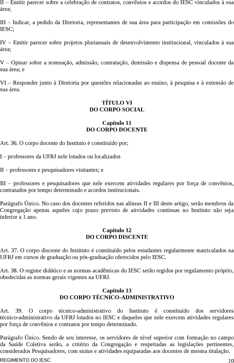 sua área; e VI Responder junto à Diretoria por questões relacionadas ao ensino, à pesquisa e à extensão de sua área. TÍTULO VI DO CORPO SOCIAL Capítulo 11 DO CORPO DOCENTE Art. 36.