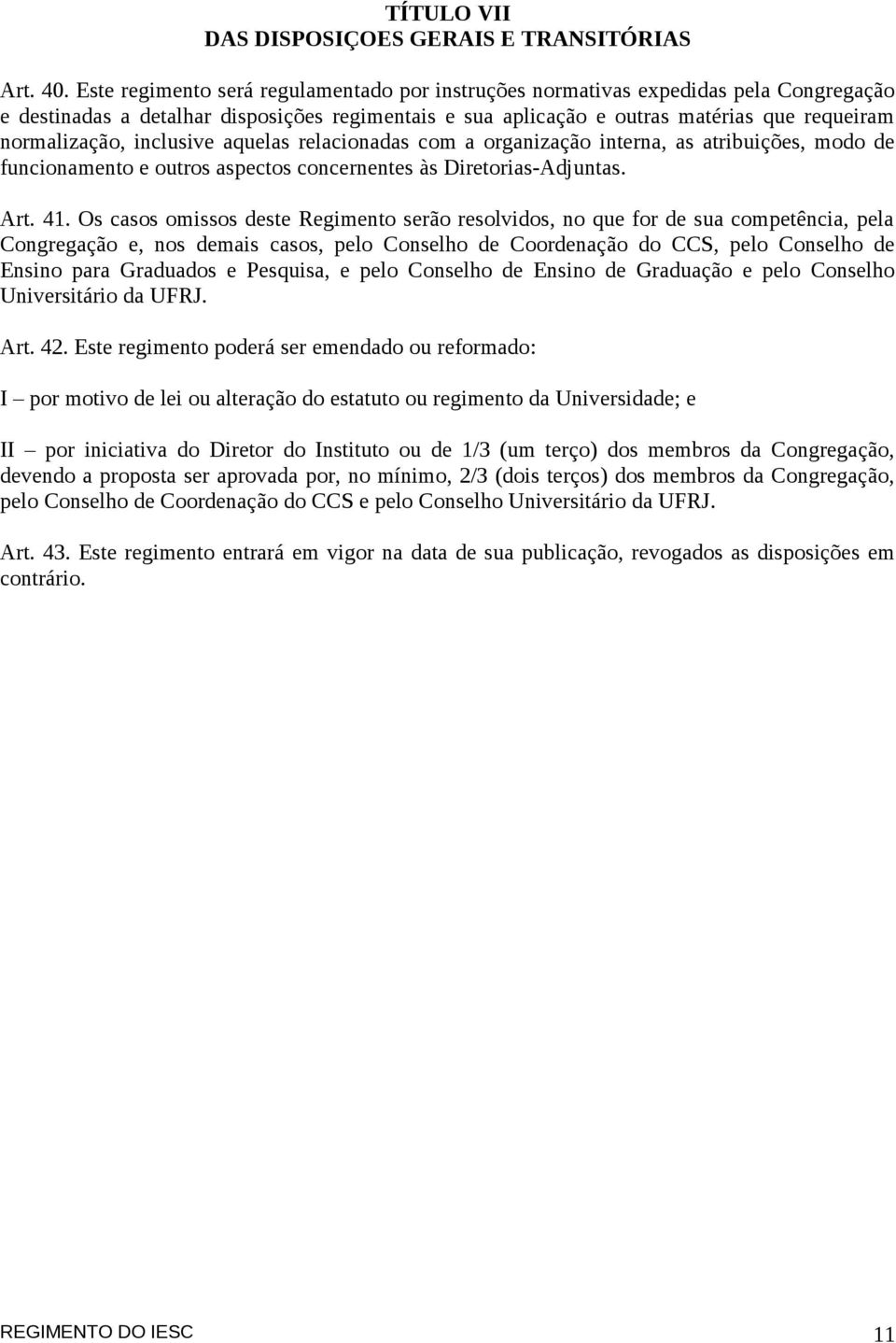 inclusive aquelas relacionadas com a organização interna, as atribuições, modo de funcionamento e outros aspectos concernentes às Diretorias-Adjuntas. Art. 41.