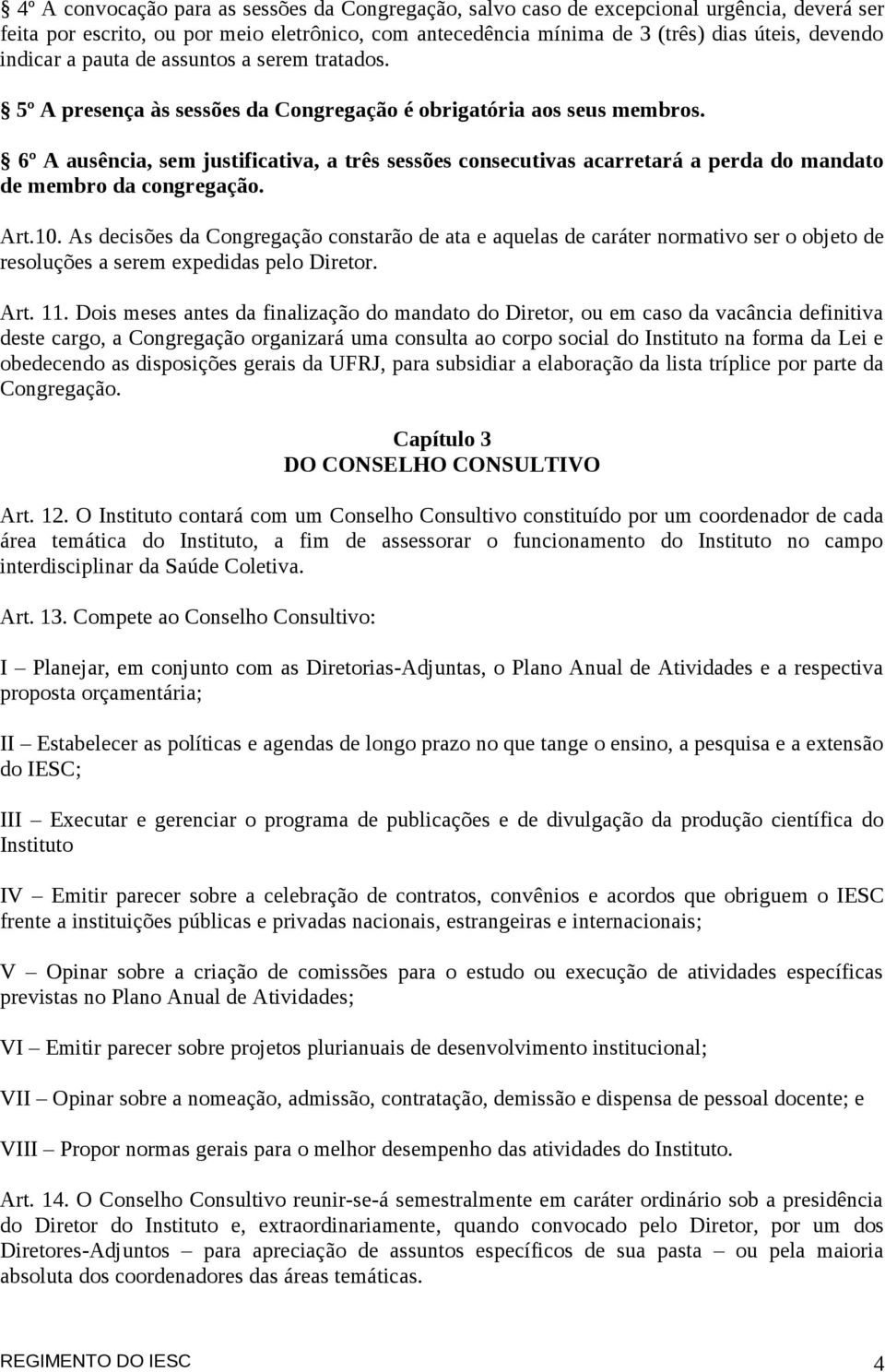 6º A ausência, sem justificativa, a três sessões consecutivas acarretará a perda do mandato de membro da congregação. Art.10.