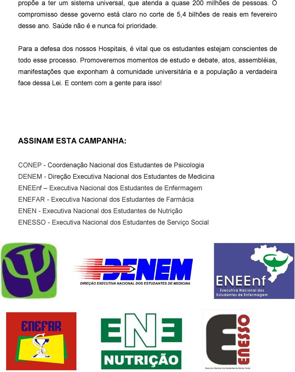 Promoveremos momentos de estudo e debate, atos, assembléias, manifestações que exponham à comunidade universitária e a população a verdadeira face dessa Lei. E contem com a gente para isso!