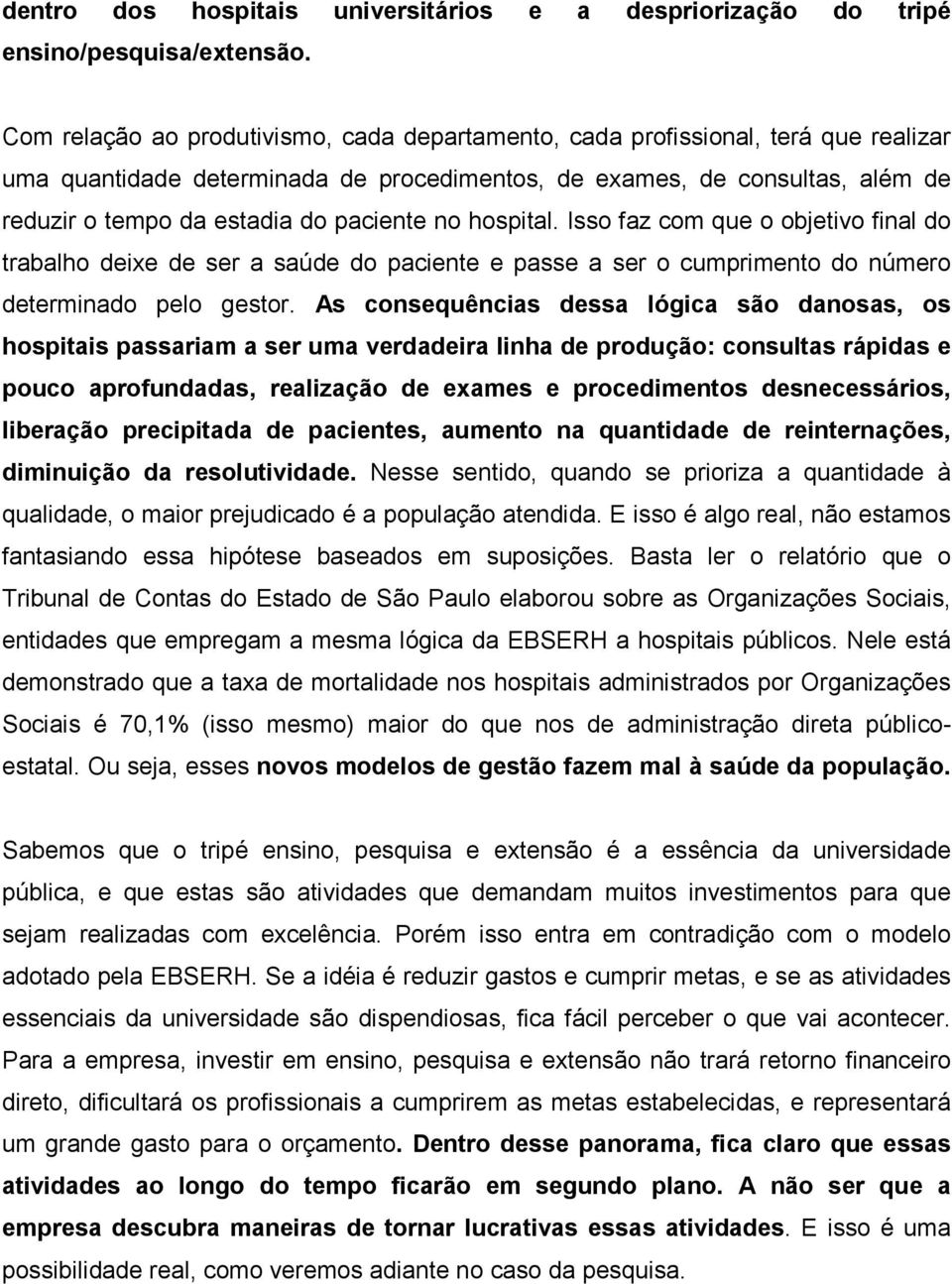 paciente no hospital. Isso faz com que o objetivo final do trabalho deixe de ser a saúde do paciente e passe a ser o cumprimento do número determinado pelo gestor.