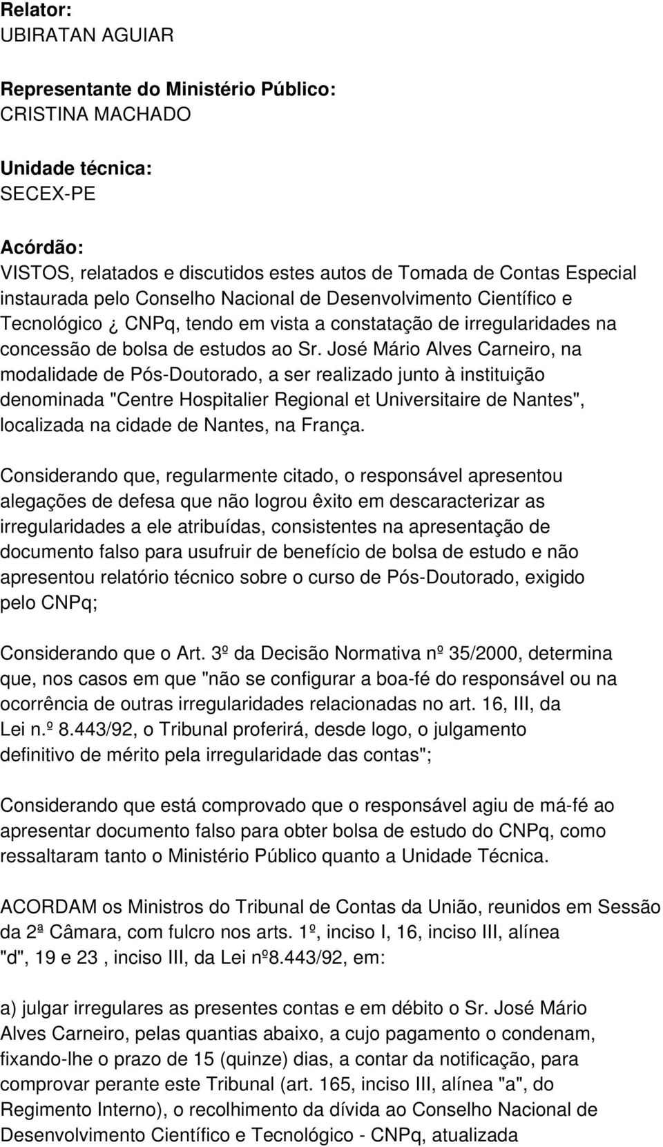 José Mário Alves Carneiro, na modalidade de Pós-Doutorado, a ser realizado junto à instituição denominada "Centre Hospitalier Regional et Universitaire de Nantes", localizada na cidade de Nantes, na