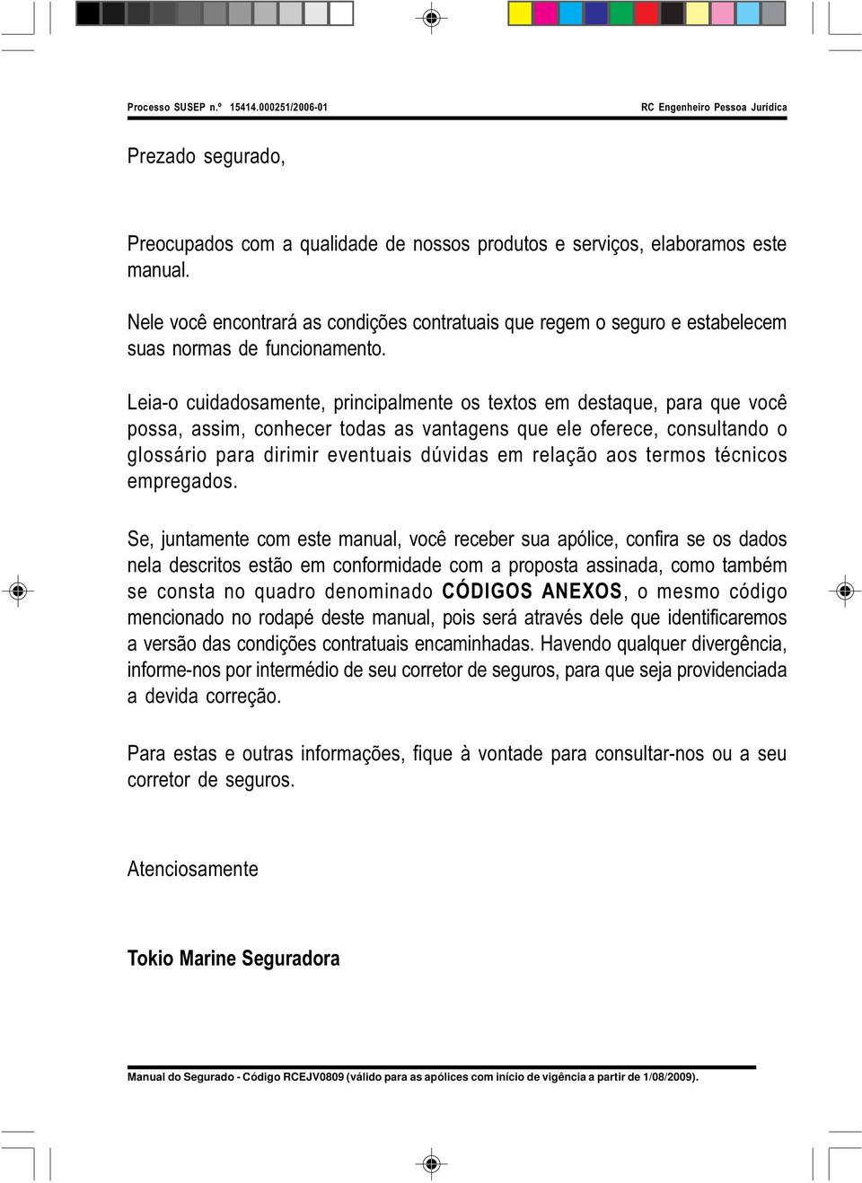 Leia-o cuidadosamente, principalmente os textos em destaque, para que você possa, assim, conhecer todas as vantagens que ele oferece, consultando o glossário para dirimir eventuais dúvidas em relação