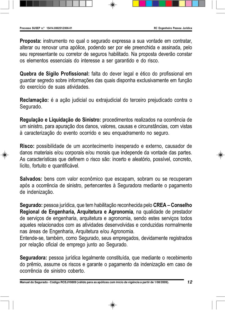 Quebra de Sigilo Profissional: falta do dever legal e ético do profissional em guardar segredo sobre informações das quais disponha exclusivamente em função do exercício de suas atividades.