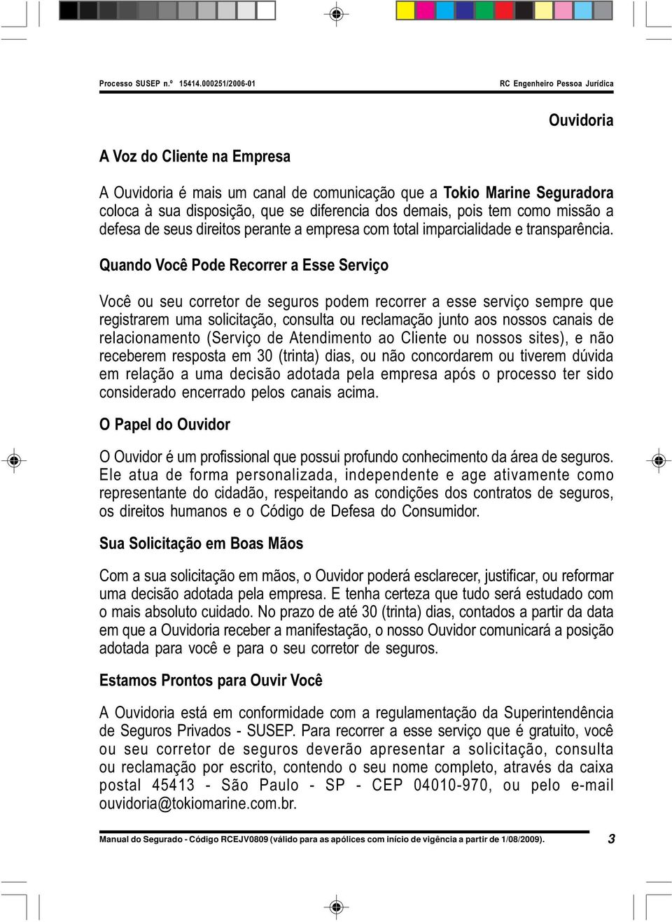 Quando Você Pode Recorrer a Esse Serviço Você ou seu corretor de seguros podem recorrer a esse serviço sempre que registrarem uma solicitação, consulta ou reclamação junto aos nossos canais de