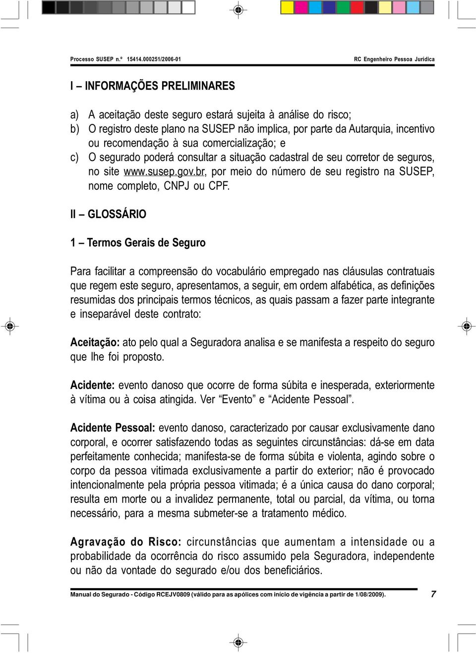 II GLOSSÁRIO 1 Termos Gerais de Seguro Para facilitar a compreensão do vocabulário empregado nas cláusulas contratuais que regem este seguro, apresentamos, a seguir, em ordem alfabética, as