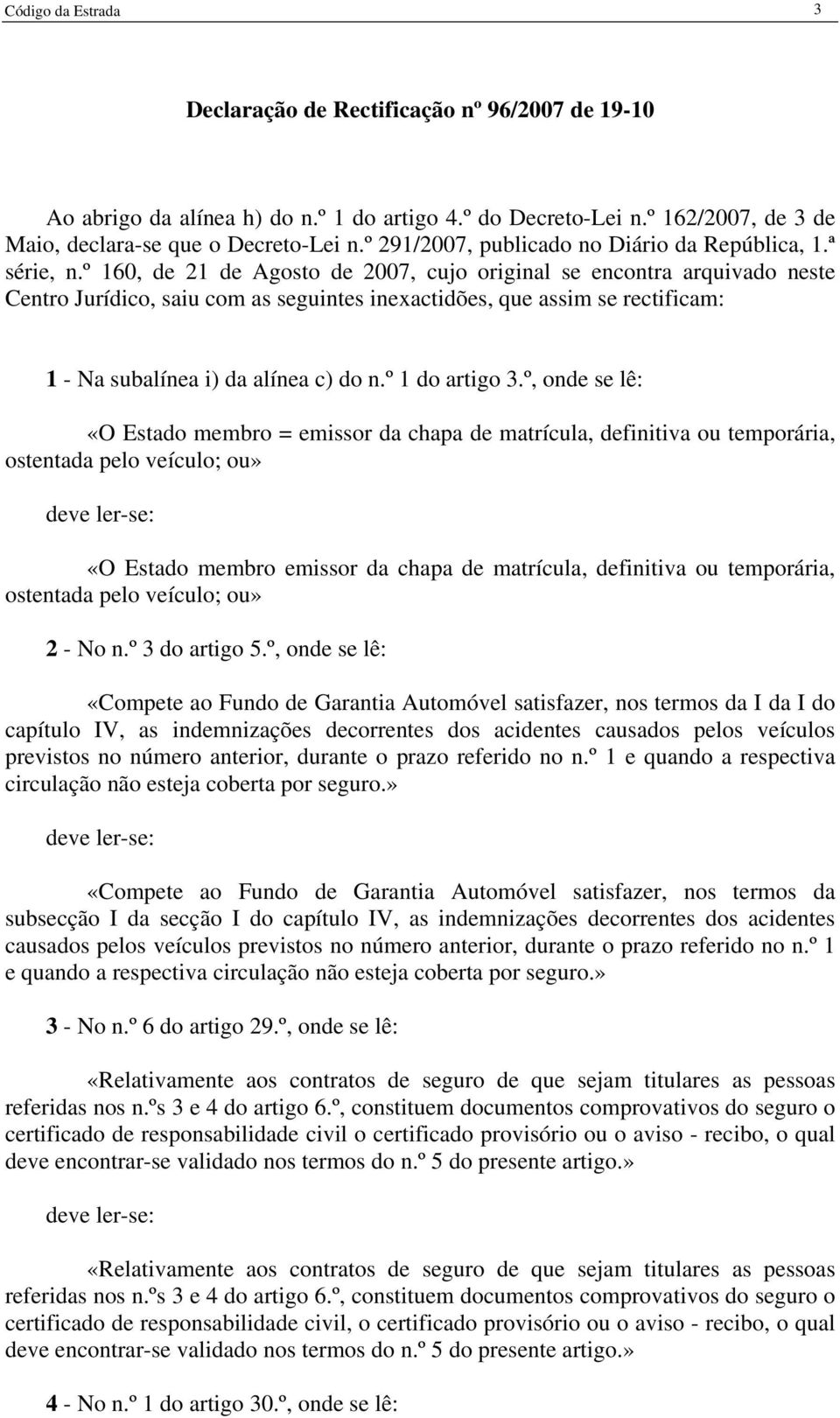 º 160, de 21 de Agosto de 2007, cujo original se encontra arquivado neste Centro Jurídico, saiu com as seguintes inexactidões, que assim se rectificam: 1 - Na subalínea i) da alínea c) do n.