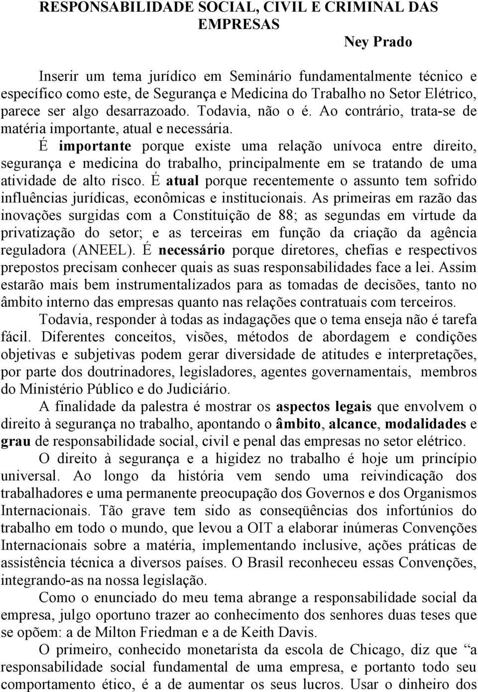 É importante porque existe uma relação unívoca entre direito, segurança e medicina do trabalho, principalmente em se tratando de uma atividade de alto risco.