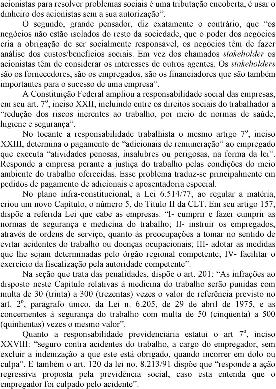 têm de fazer análise dos custos/benefícios sociais. Em vez dos chamados stakeholder os acionistas têm de considerar os interesses de outros agentes.