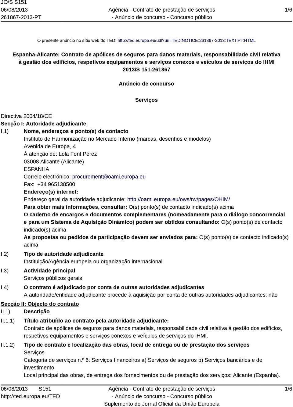 serviços conexos e veículos de serviços do IHMI 2013/S 151-261867 Anúncio de concurso Serviços Directiva 2004/18/CE Secção I: Autoridade adjudicante I.