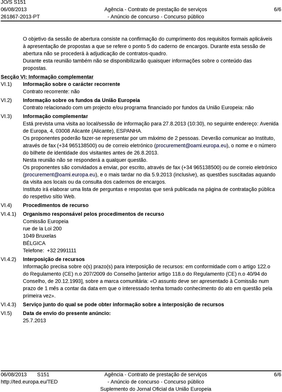 Secção VI: Informação complementar VI.1) Informação sobre o carácter recorrente Contrato recorrente: não VI.2) VI.3) VI.