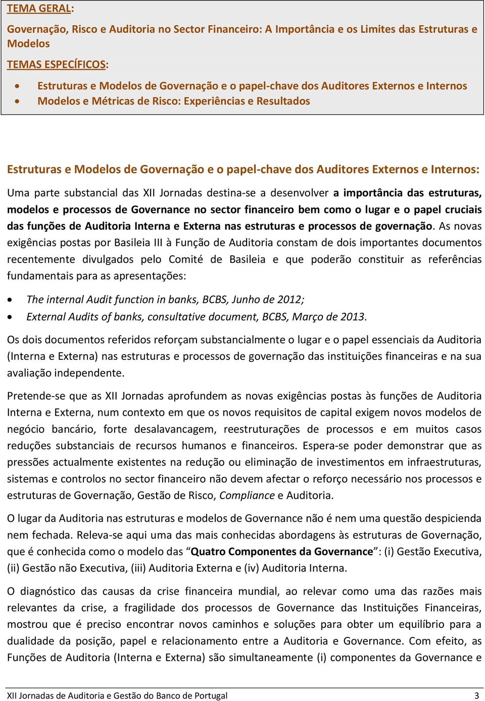 destina-se a desenvolver a importância das estruturas, modelos e processos de Governance no sector financeiro bem como o lugar e o papel cruciais das funções de Auditoria Interna e Externa nas