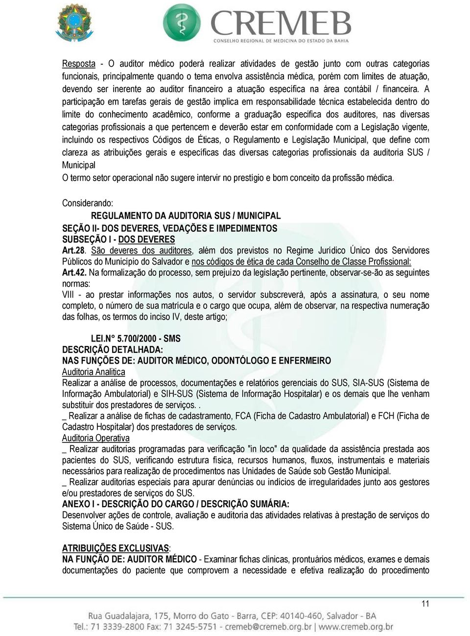 A participação em tarefas gerais de gestão implica em responsabilidade técnica estabelecida dentro do limite do conhecimento acadêmico, conforme a graduação especifica dos auditores, nas diversas