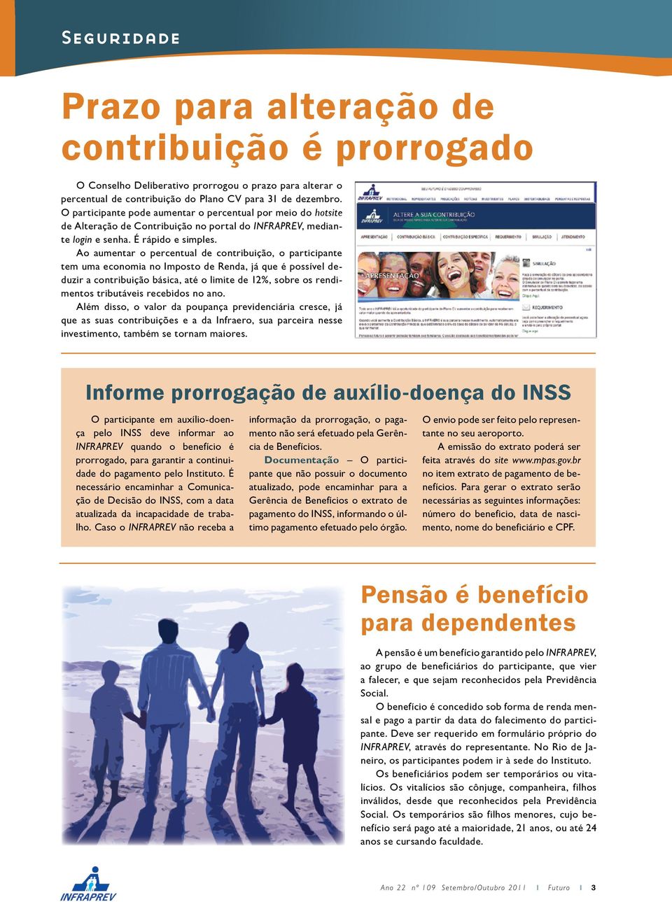 Ao aumentar o percentual de contribuição, o participante tem uma economia no Imposto de Renda, já que é possível deduzir a contribuição básica, até o limite de 12%, sobre os rendimentos tributáveis