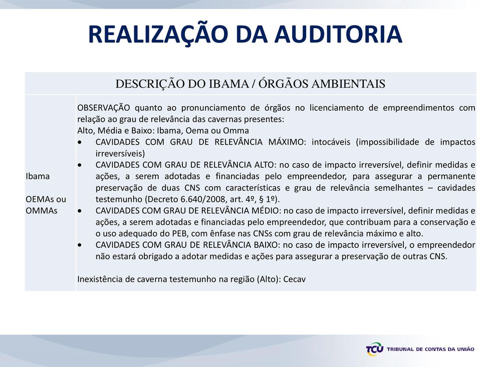 no caso de impacto irreversível, definir medidas e ações, a serem adotadas e financiadas pelo empreendedor, para assegurar a permanente preservação de duas CNS com características e grau de