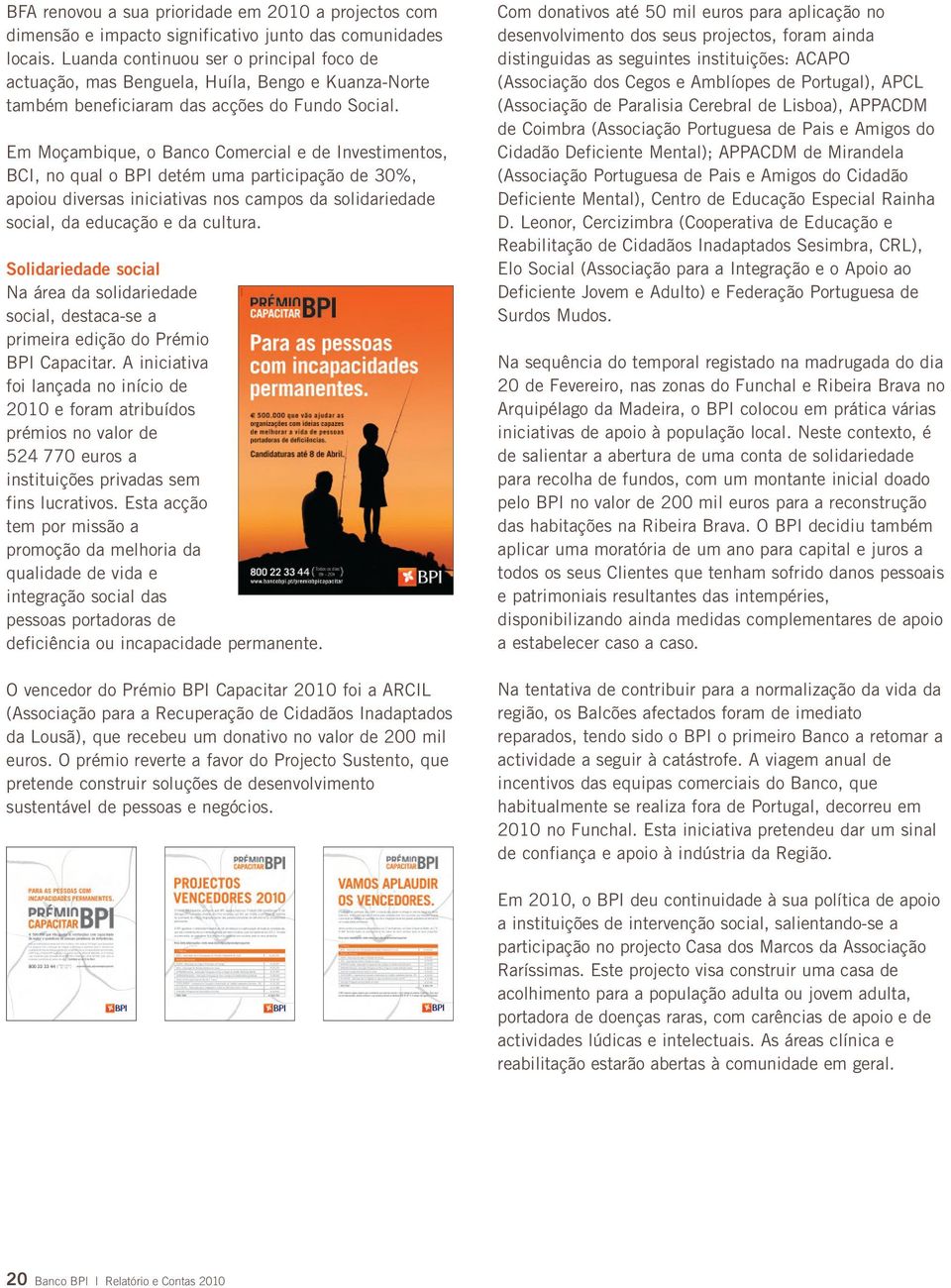 Em Moçambique, o Banco Comercial e de Investimentos, BCI, no qual o BPI detém uma participação de 30%, apoiou diversas iniciativas nos campos da solidariedade social, da educação e da cultura.