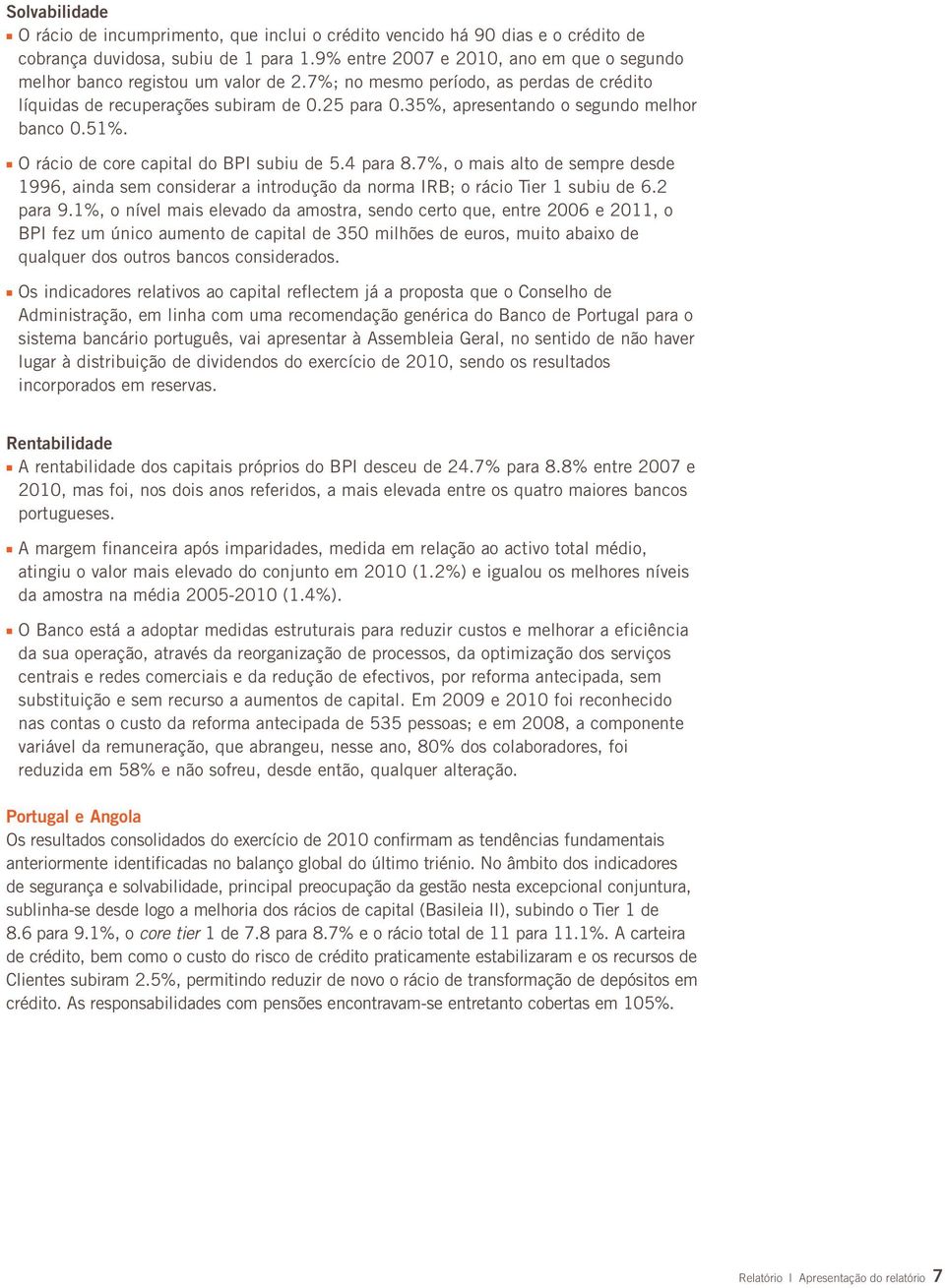 35%, apresentando o segundo melhor banco 0.51%. O rácio de core capital do BPI subiu de 5.4 para 8.