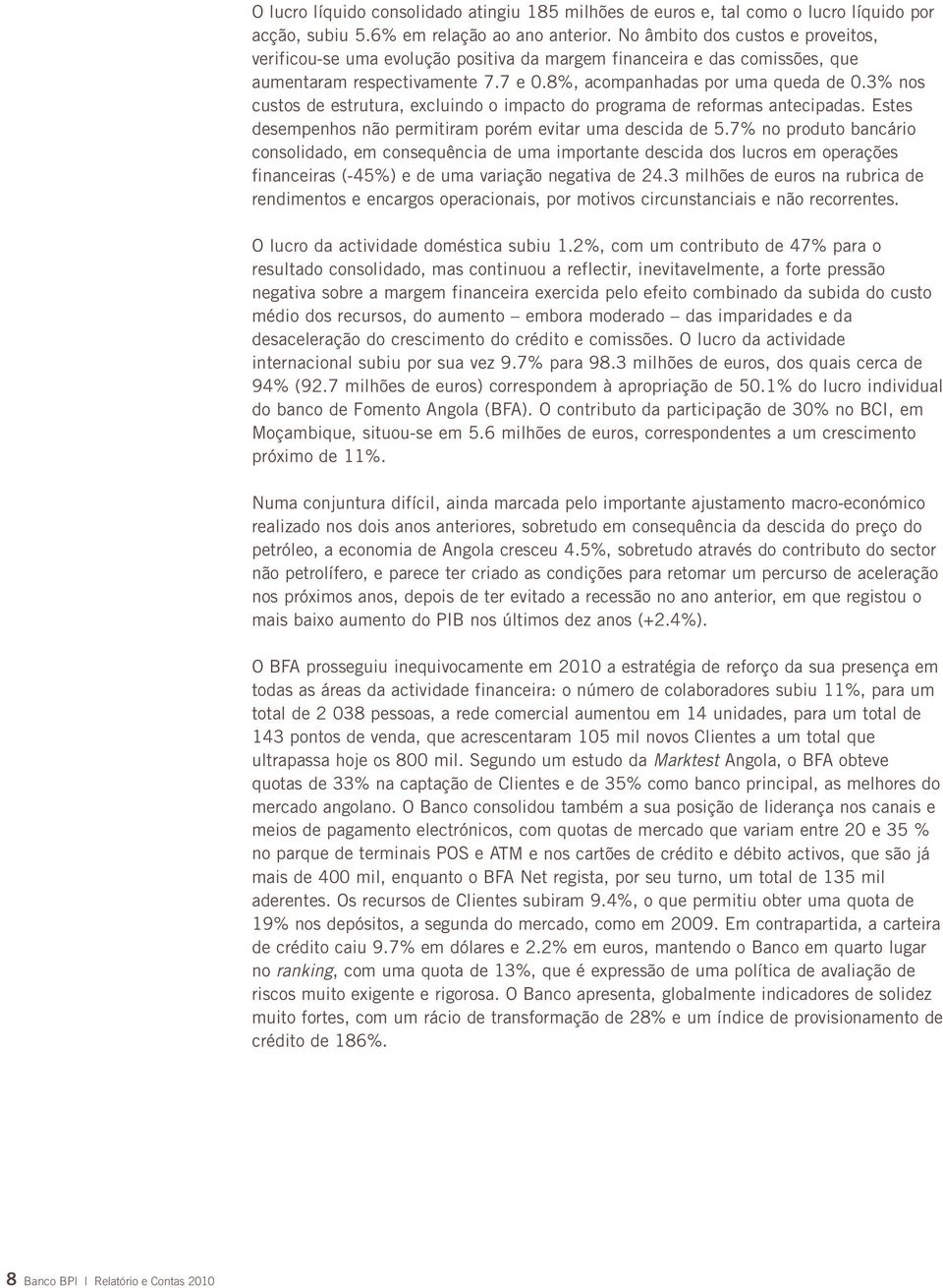 3% nos custos de estrutura, excluindo o impacto do programa de reformas antecipadas. Estes desempenhos não permitiram porém evitar uma descida de 5.