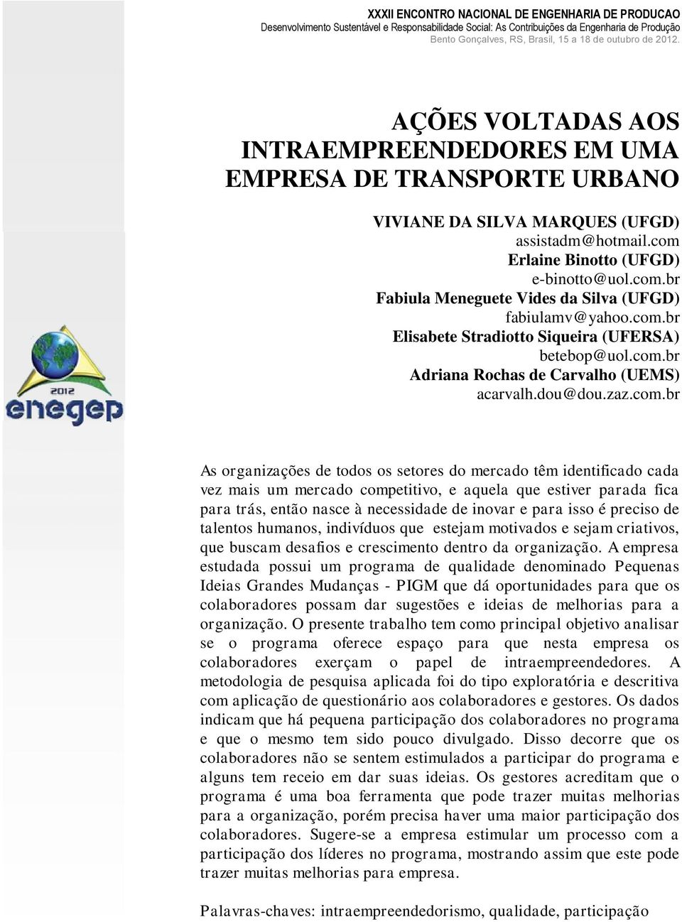 mais um mercado competitivo, e aquela que estiver parada fica para trás, então nasce à necessidade de inovar e para isso é preciso de talentos humanos, indivíduos que estejam motivados e sejam