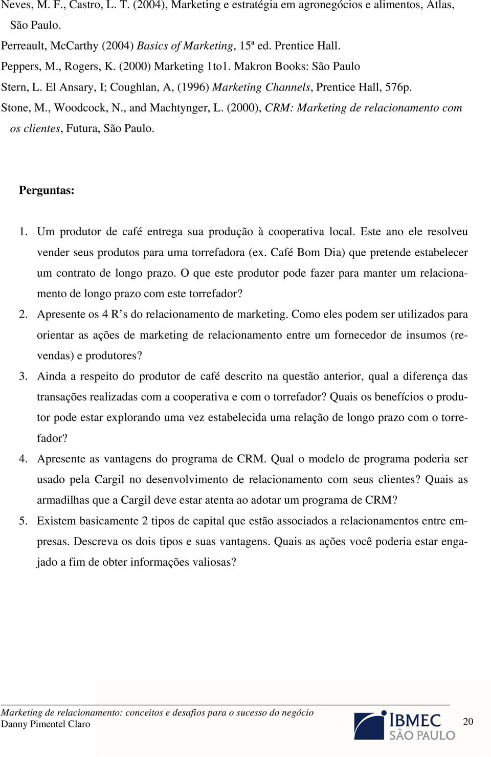 (2000), CRM: Marketing de relacionamento com os clientes, Futura, São Paulo. Perguntas: 1. Um produtor de café entrega sua produção à cooperativa local.