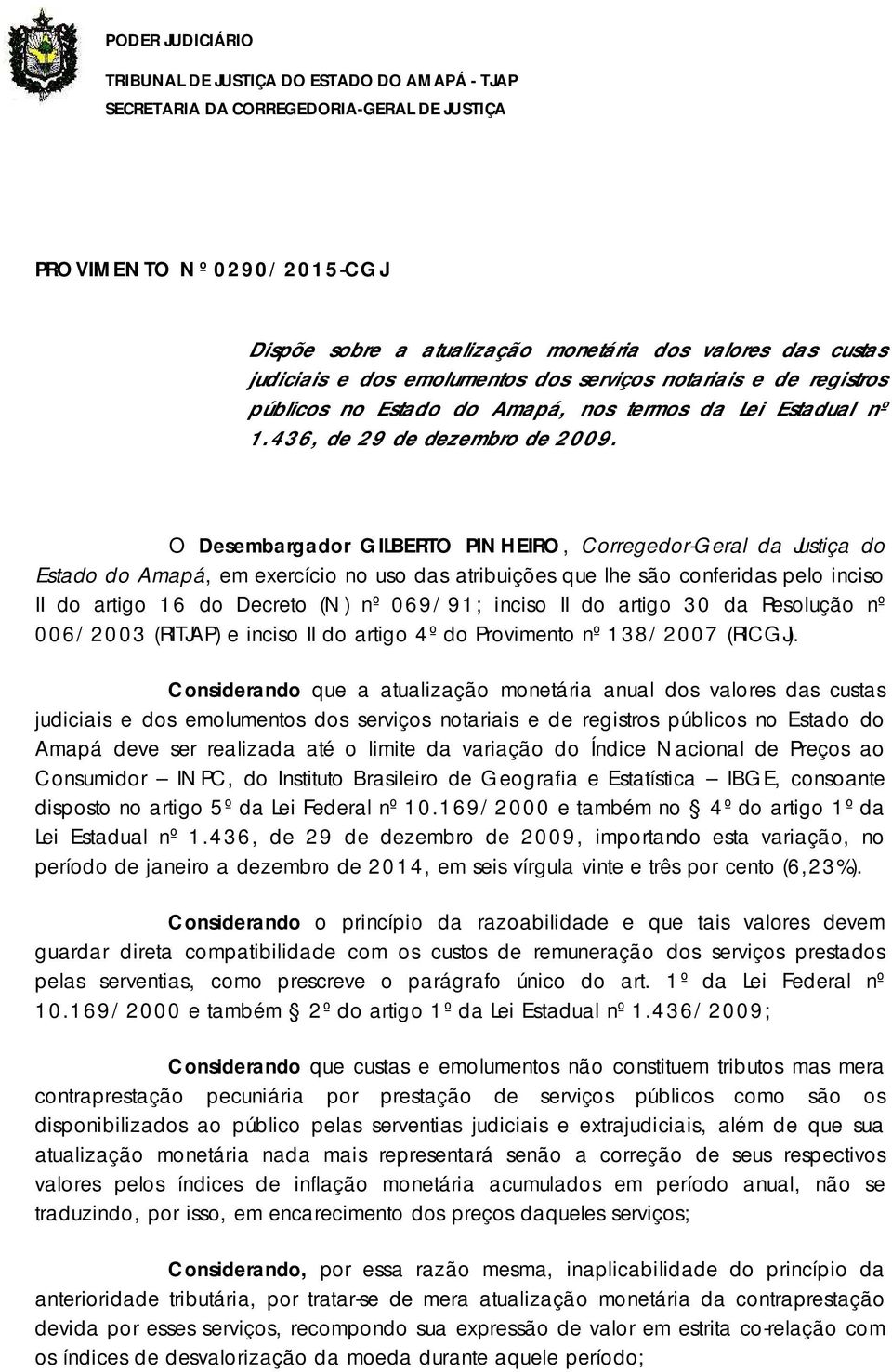 O Desembargador GILBERTO PINHEIRO, Corregedor-Geral da Justiça do Estado do Amapá, em exercício no uso das atribuições que lhe são conferidas pelo inciso II do artigo 6 do Decreto (N) nº 069/9;