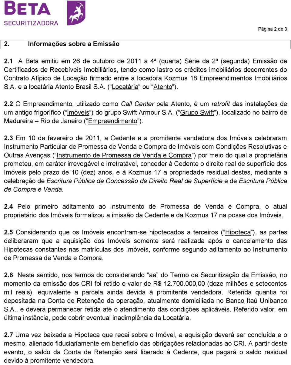 Atípico de Locação firmado entre a locadora Kozmus 18 Empreendimentos Imobiliários S.A. e a locatária Atento Brasil S.A. ( Locatária ou Atento ). 2.