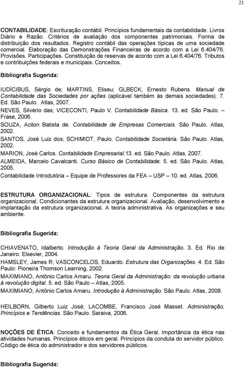 Constituição de reservas de acordo com a Lei 6.404/76. Tributos e contribuições federais e municipais: Conceitos. IUDÍCIBUS, Sérgio de; MARTINS, Eliseu; GLBECK, Ernesto Rubens.