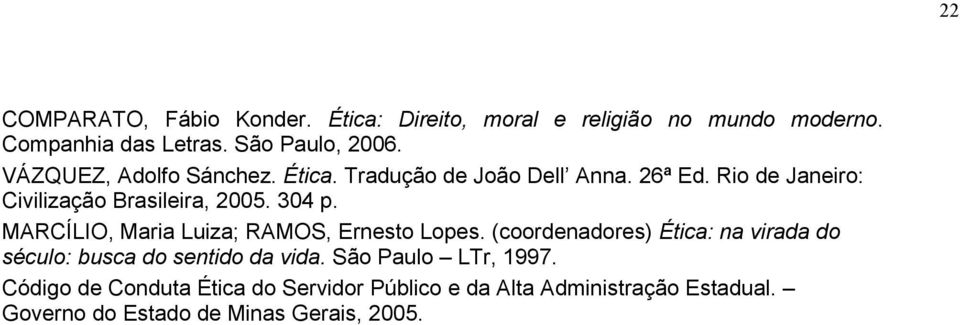 MARCÍLIO, Maria Luiza; RAMOS, Ernesto Lopes. (coordenadores) Ética: na virada do século: busca do sentido da vida.