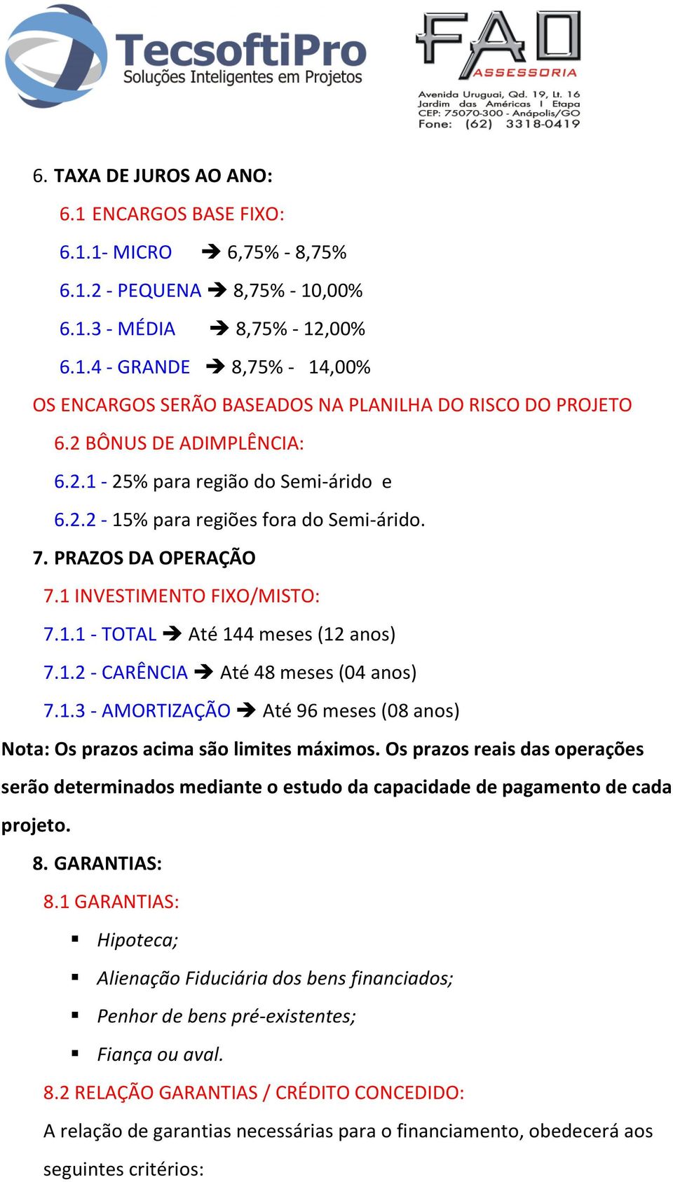 1.3 - AMORTIZAÇÃO Até 96 meses (08 anos) Nota: Os prazos acima são limites máximos. Os prazos reais das operações serão determinados mediante o estudo da capacidade de pagamento de cada projeto. 8.