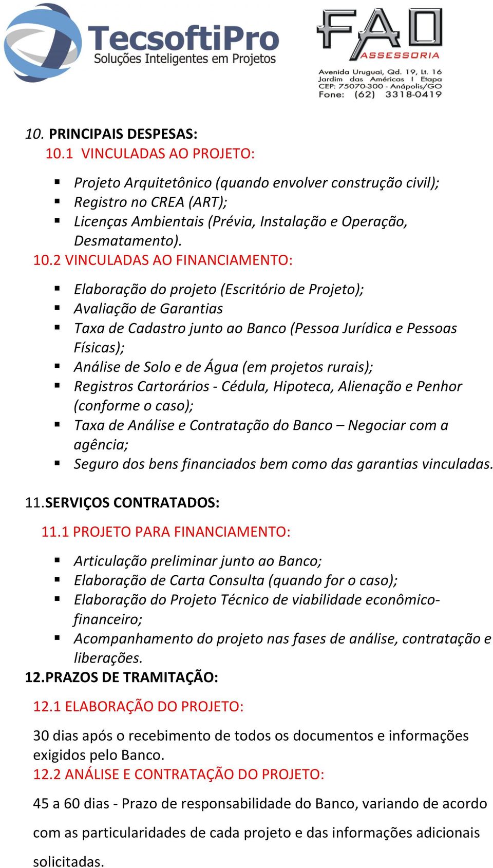 2 VINCULADAS AO FINANCIAMENTO: Elaboração do projeto (Escritório de Projeto); Avaliação de Garantias Taxa de Cadastro junto ao Banco (Pessoa Jurídica e Pessoas Físicas); Análise de Solo e de Água (em