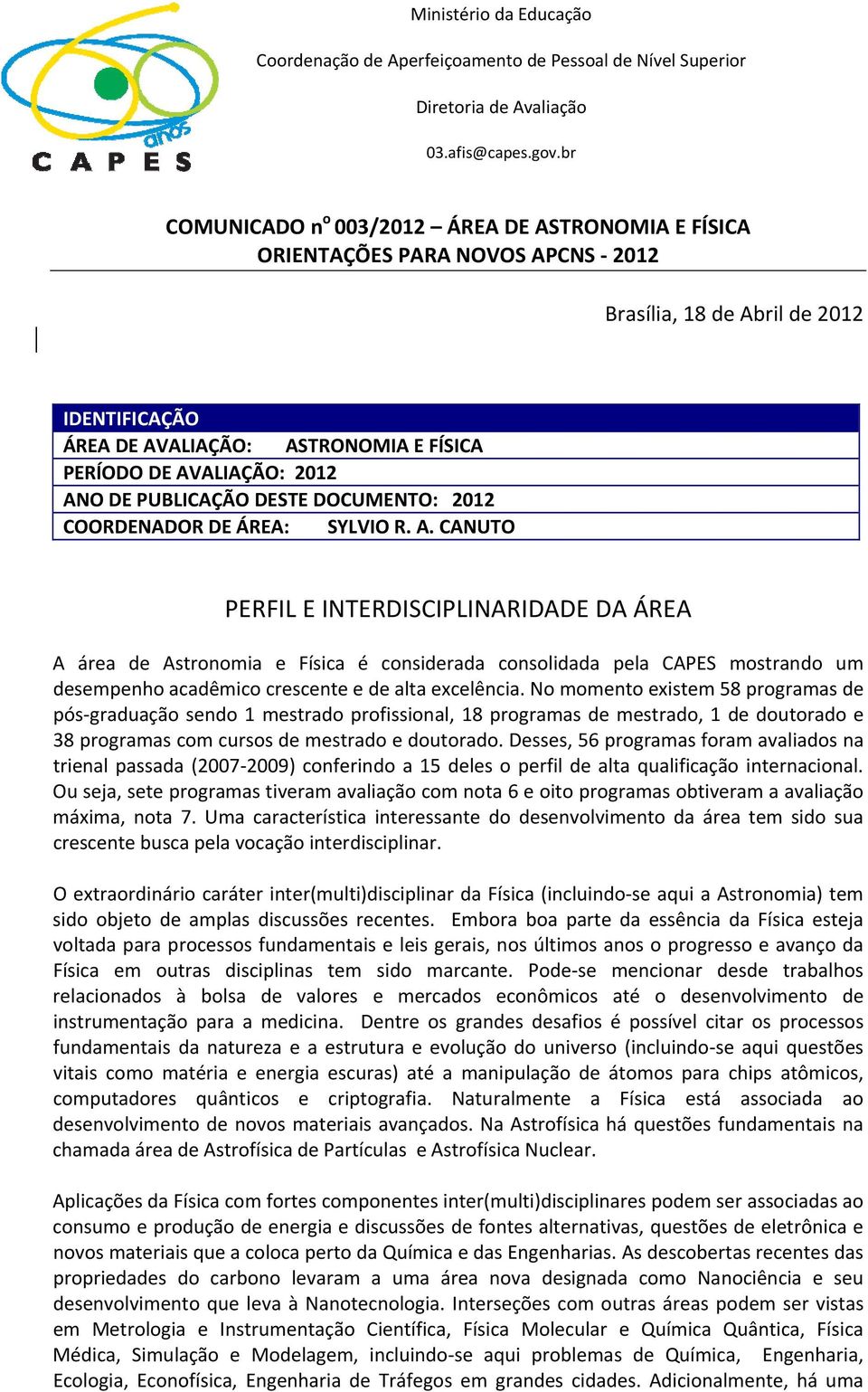 CANUTO PERFIL E INTERDISCIPLINARIDADE DA ÁREA A área de Astronomia e Física é considerada consolidada pela CAPES mostrando um desempenho acadêmico crescente e de alta excelência.